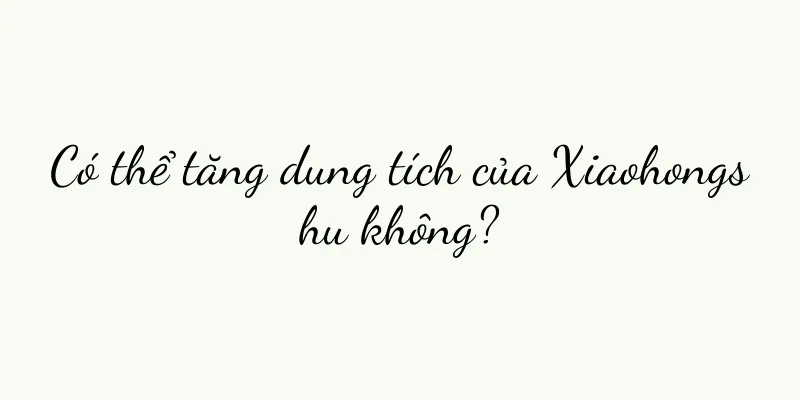Có thể tăng dung tích của Xiaohongshu không?