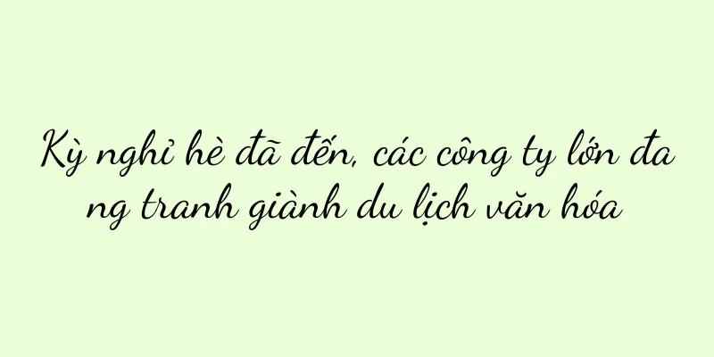 Kỳ nghỉ hè đã đến, các công ty lớn đang tranh giành du lịch văn hóa