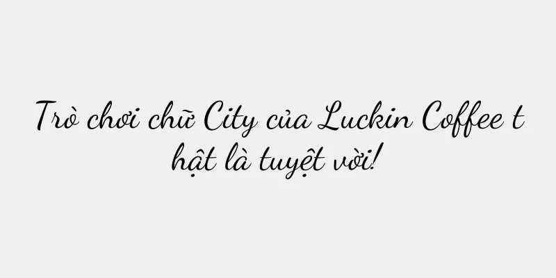Trò chơi chữ City của Luckin Coffee thật là tuyệt vời!