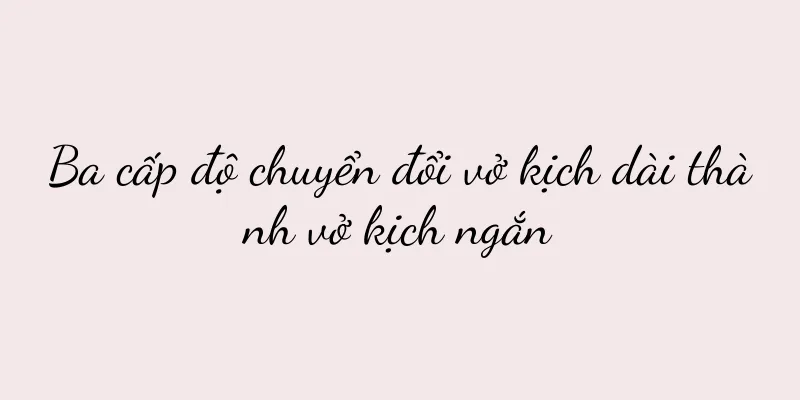 Ba cấp độ chuyển đổi vở kịch dài thành vở kịch ngắn