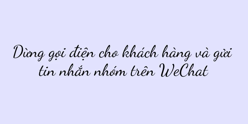 Dừng gọi điện cho khách hàng và gửi tin nhắn nhóm trên WeChat