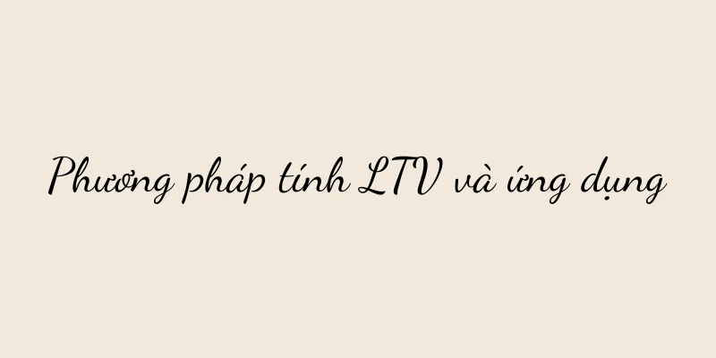 Phương pháp tính LTV và ứng dụng