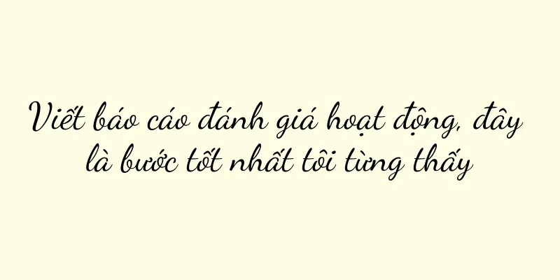 Viết báo cáo đánh giá hoạt động, đây là bước tốt nhất tôi từng thấy