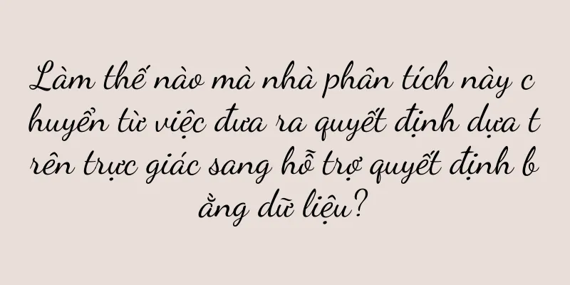 Làm thế nào mà nhà phân tích này chuyển từ việc đưa ra quyết định dựa trên trực giác sang hỗ trợ quyết định bằng dữ liệu?