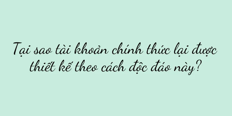 Tại sao tài khoản chính thức lại được thiết kế theo cách độc đáo này?