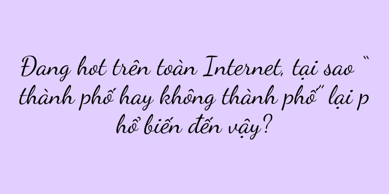 Đang hot trên toàn Internet, tại sao “thành phố hay không thành phố” lại phổ biến đến vậy?