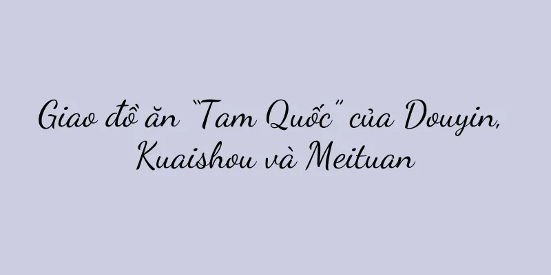 Giao đồ ăn “Tam Quốc” của Douyin, Kuaishou và Meituan