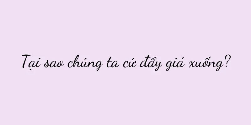 Tại sao chúng ta cứ đẩy giá xuống?