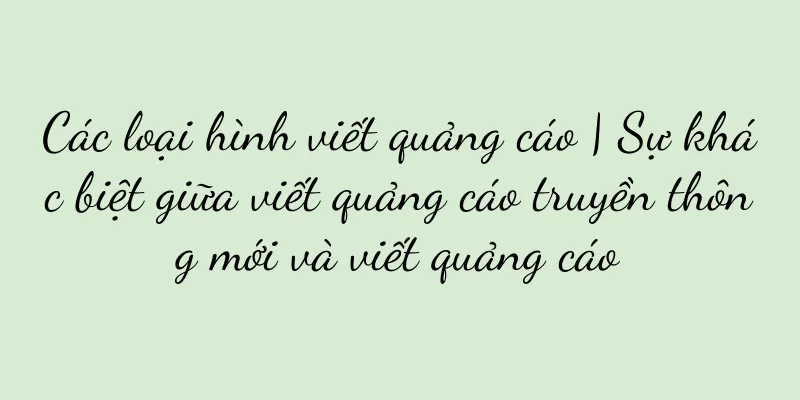 Các loại hình viết quảng cáo | Sự khác biệt giữa viết quảng cáo truyền thông mới và viết quảng cáo