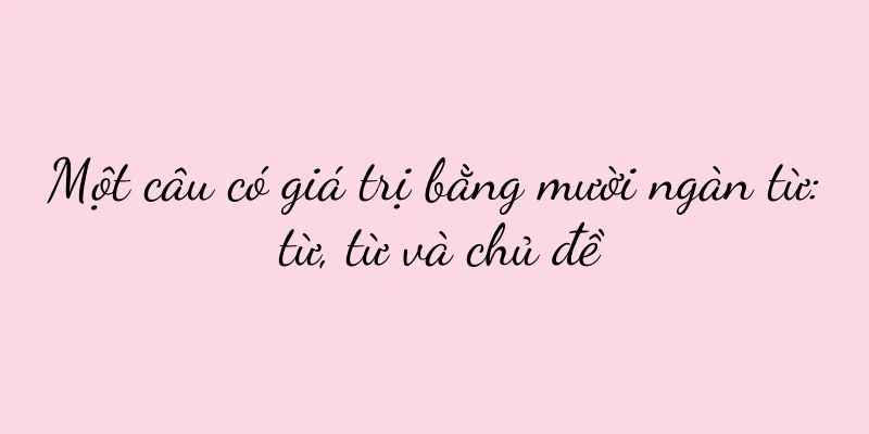 Một câu có giá trị bằng mười ngàn từ: từ, từ và chủ đề