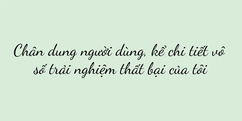Chân dung người dùng, kể chi tiết vô số trải nghiệm thất bại của tôi