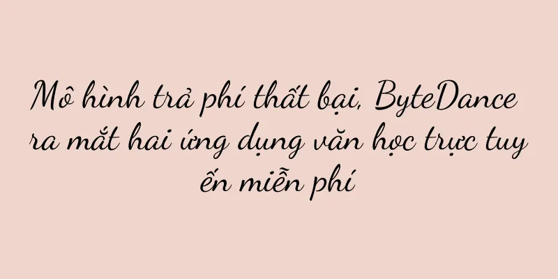 Mô hình trả phí thất bại, ByteDance ra mắt hai ứng dụng văn học trực tuyến miễn phí