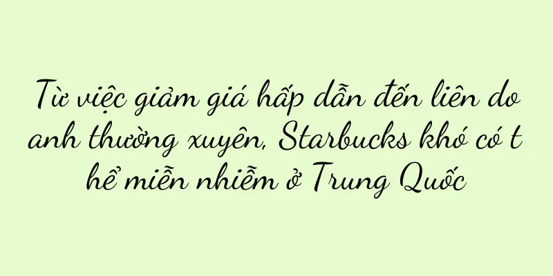 Từ việc giảm giá hấp dẫn đến liên doanh thường xuyên, Starbucks khó có thể miễn nhiễm ở Trung Quốc
