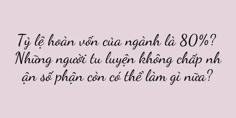 Tỷ lệ hoàn vốn của ngành là 80%? Những người tu luyện không chấp nhận số phận còn có thể làm gì nữa?
