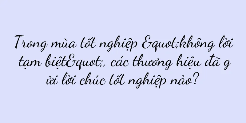 Trong mùa tốt nghiệp "không lời tạm biệt", các thương hiệu đã gửi lời chúc tốt nghiệp nào?
