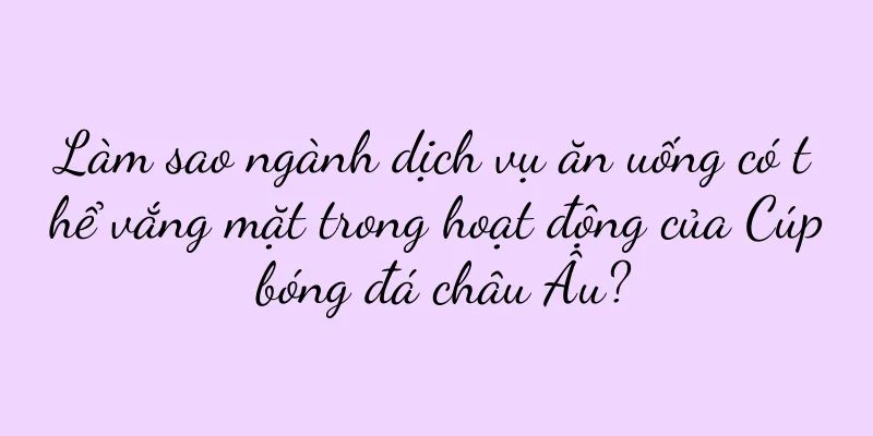 Làm sao ngành dịch vụ ăn uống có thể vắng mặt trong hoạt động của Cúp bóng đá châu Âu?