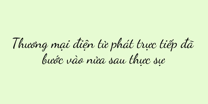 Thương mại điện tử phát trực tiếp đã bước vào nửa sau thực sự