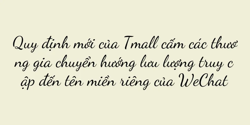 Quy định mới của Tmall cấm các thương gia chuyển hướng lưu lượng truy cập đến tên miền riêng của WeChat