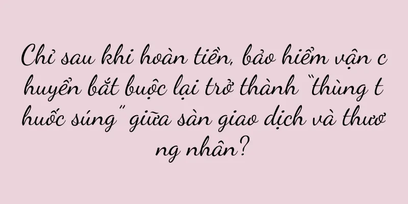 Chỉ sau khi hoàn tiền, bảo hiểm vận chuyển bắt buộc lại trở thành “thùng thuốc súng” giữa sàn giao dịch và thương nhân?