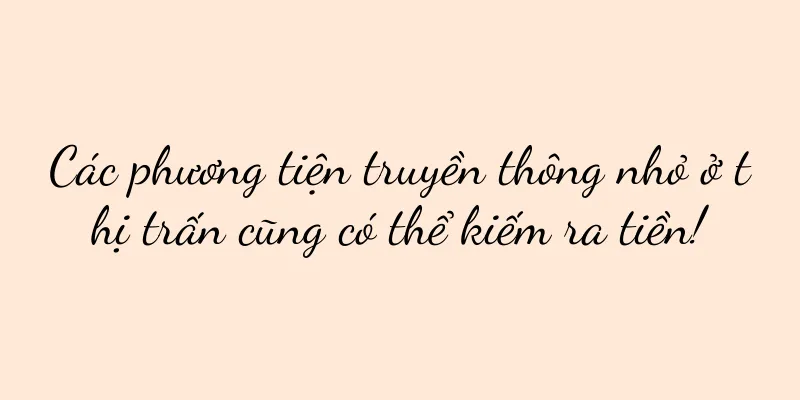 Các phương tiện truyền thông nhỏ ở thị trấn cũng có thể kiếm ra tiền!