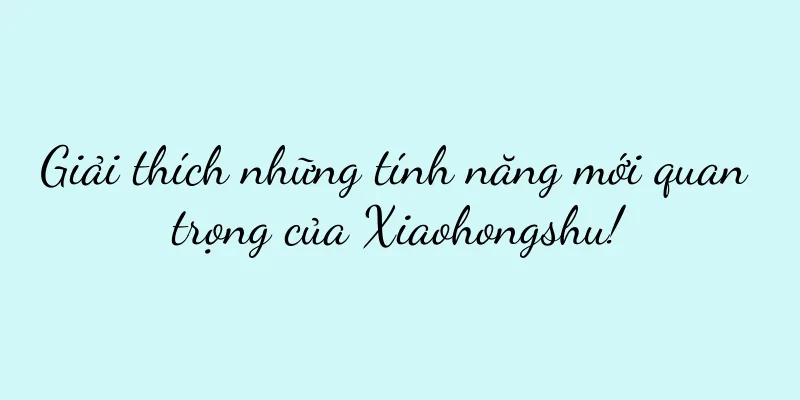 Giải thích những tính năng mới quan trọng của Xiaohongshu!