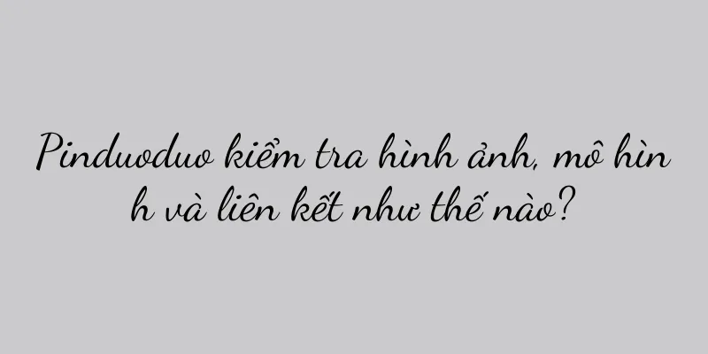 Pinduoduo kiểm tra hình ảnh, mô hình và liên kết như thế nào?