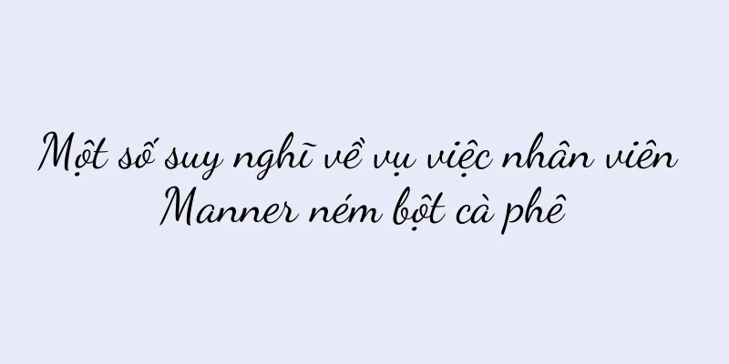 Một số suy nghĩ về vụ việc nhân viên Manner ném bột cà phê