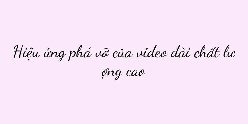 Hiệu ứng phá vỡ của video dài chất lượng cao