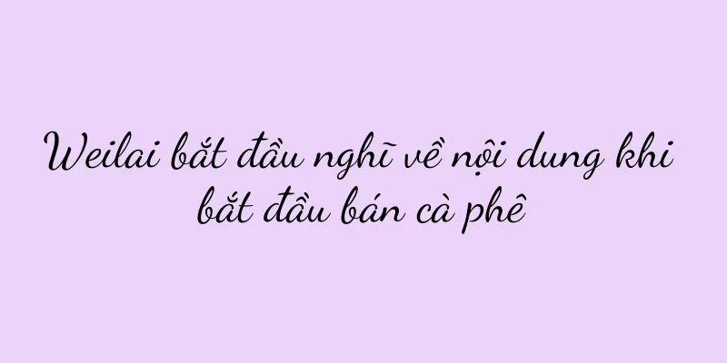 Weilai bắt đầu nghĩ về nội dung khi bắt đầu bán cà phê