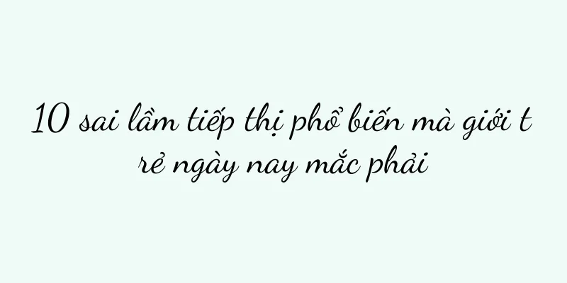 10 sai lầm tiếp thị phổ biến mà giới trẻ ngày nay mắc phải