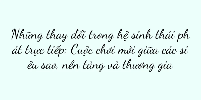 Những thay đổi trong hệ sinh thái phát trực tiếp: Cuộc chơi mới giữa các siêu sao, nền tảng và thương gia