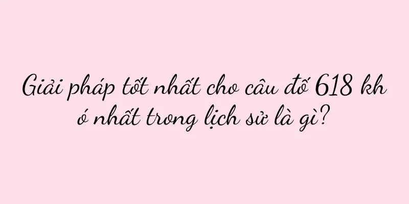 Giải pháp tốt nhất cho câu đố 618 khó nhất trong lịch sử là gì?