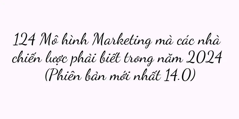 124 Mô hình Marketing mà các nhà chiến lược phải biết trong năm 2024 (Phiên bản mới nhất 14.0)