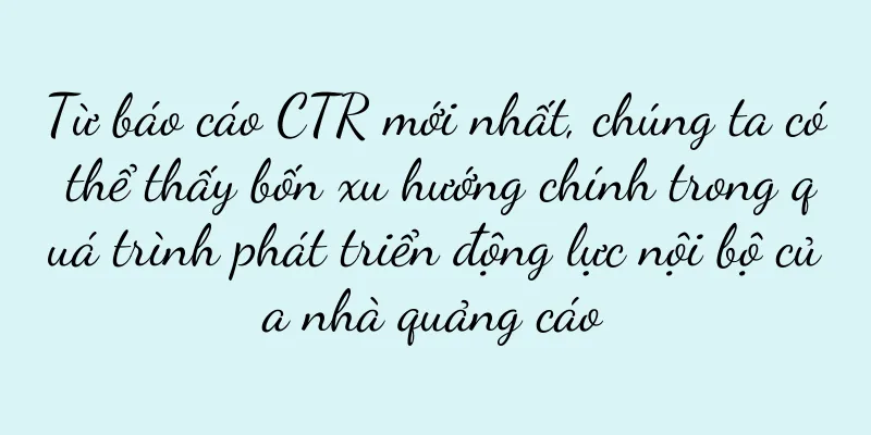 Từ báo cáo CTR mới nhất, chúng ta có thể thấy bốn xu hướng chính trong quá trình phát triển động lực nội bộ của nhà quảng cáo