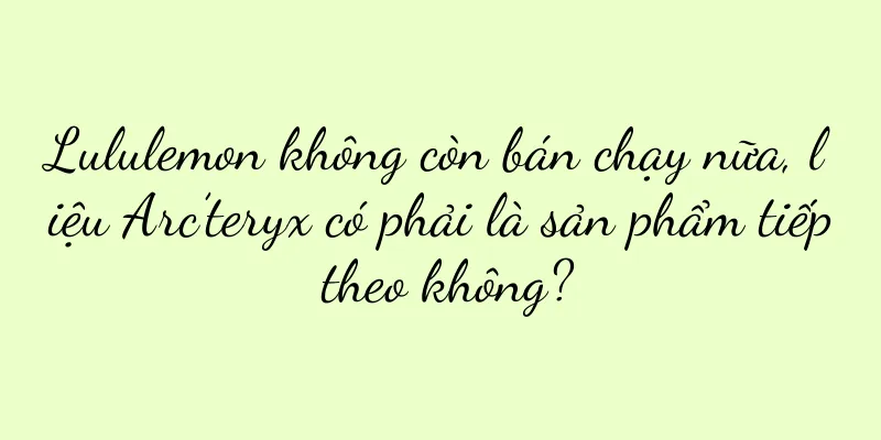 Lululemon không còn bán chạy nữa, liệu Arc’teryx có phải là sản phẩm tiếp theo không?