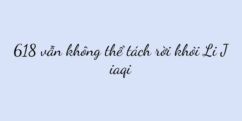 618 vẫn không thể tách rời khỏi Li Jiaqi