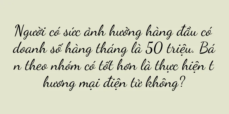 Người có sức ảnh hưởng hàng đầu có doanh số hàng tháng là 50 triệu. Bán theo nhóm có tốt hơn là thực hiện thương mại điện tử không?