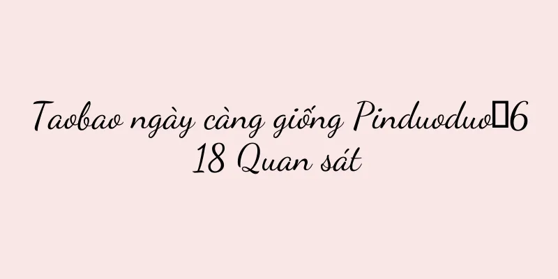 Taobao ngày càng giống Pinduoduo｜618 Quan sát