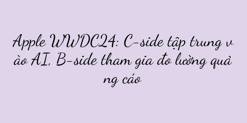 Apple WWDC24: C-side tập trung vào AI, B-side tham gia đo lường quảng cáo