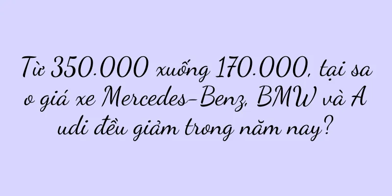 Từ 350.000 xuống 170.000, tại sao giá xe Mercedes-Benz, BMW và Audi đều giảm trong năm nay?
