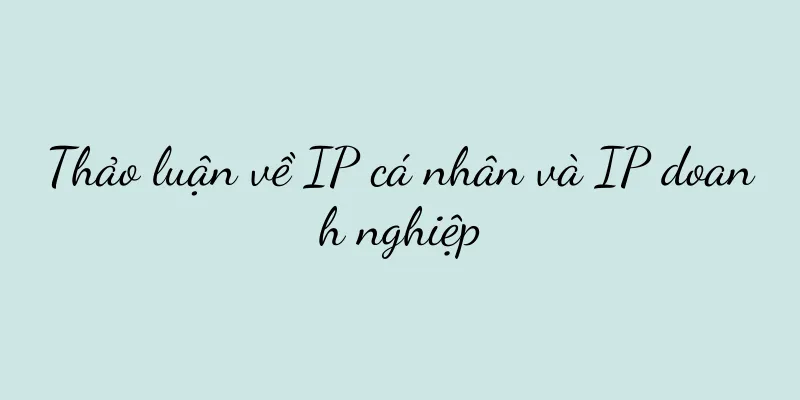 Thảo luận về IP cá nhân và IP doanh nghiệp