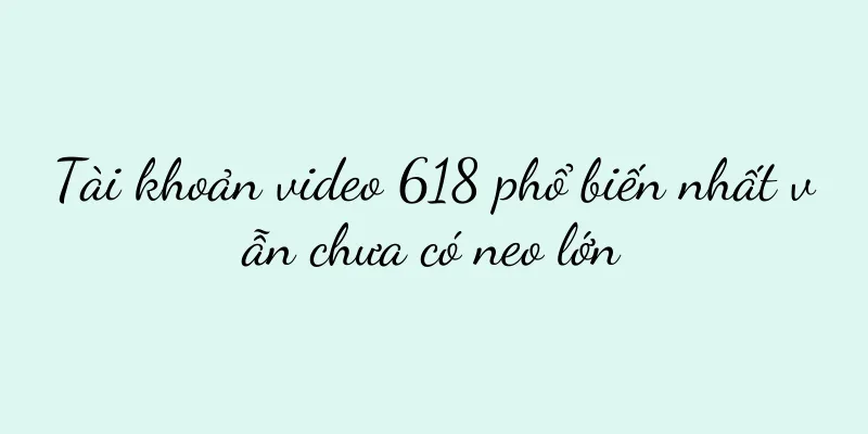 Tài khoản video 618 phổ biến nhất vẫn chưa có neo lớn