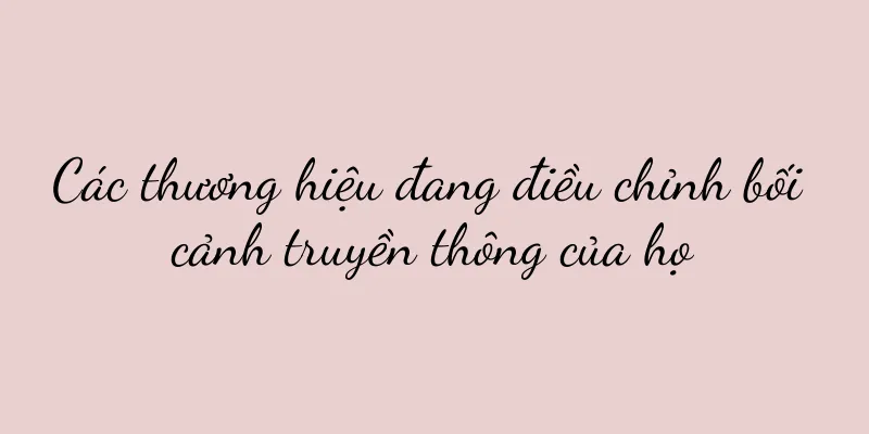 Các thương hiệu đang điều chỉnh bối cảnh truyền thông của họ