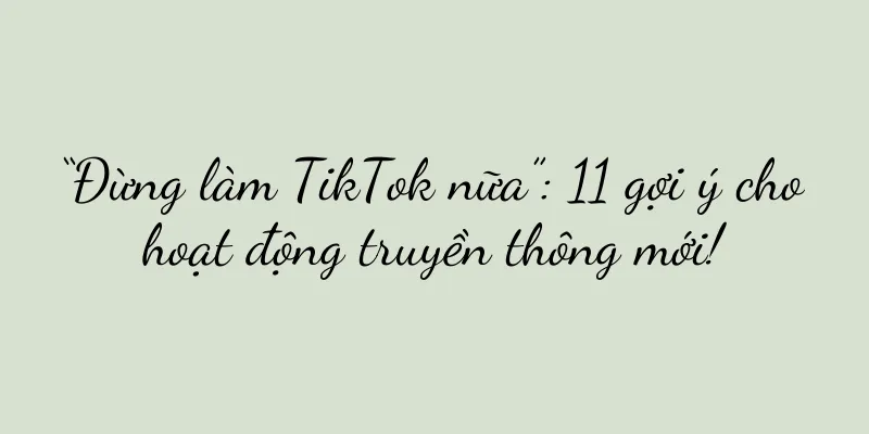 “Đừng làm TikTok nữa”: 11 gợi ý cho hoạt động truyền thông mới!