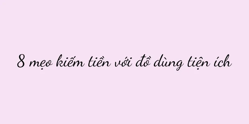 8 mẹo kiếm tiền với đồ dùng tiện ích