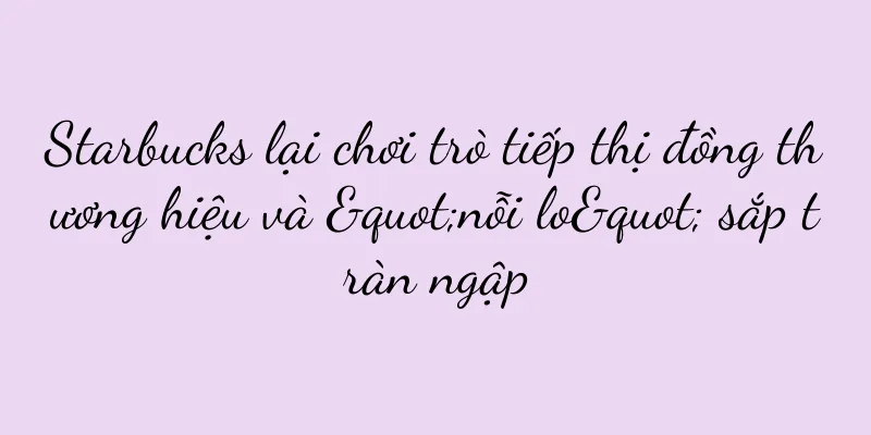Starbucks lại chơi trò tiếp thị đồng thương hiệu và "nỗi lo" sắp tràn ngập