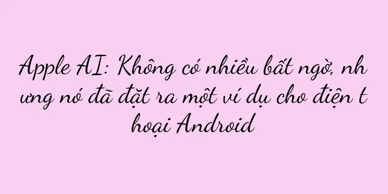 Apple AI: Không có nhiều bất ngờ, nhưng nó đã đặt ra một ví dụ cho điện thoại Android
