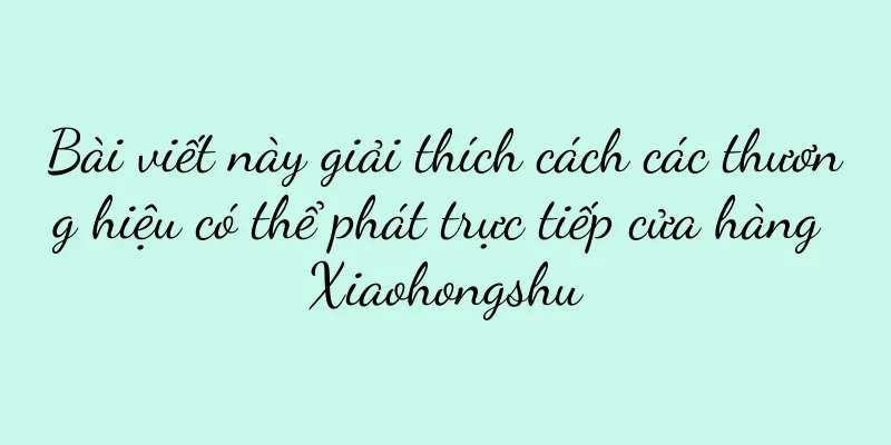 Bài viết này giải thích cách các thương hiệu có thể phát trực tiếp cửa hàng Xiaohongshu