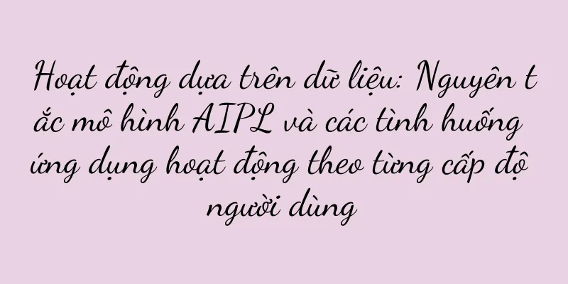 Hoạt động dựa trên dữ liệu: Nguyên tắc mô hình AIPL và các tình huống ứng dụng hoạt động theo từng cấp độ người dùng