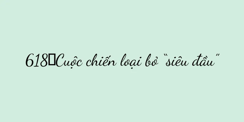 618｜Cuộc chiến loại bỏ “siêu đầu”